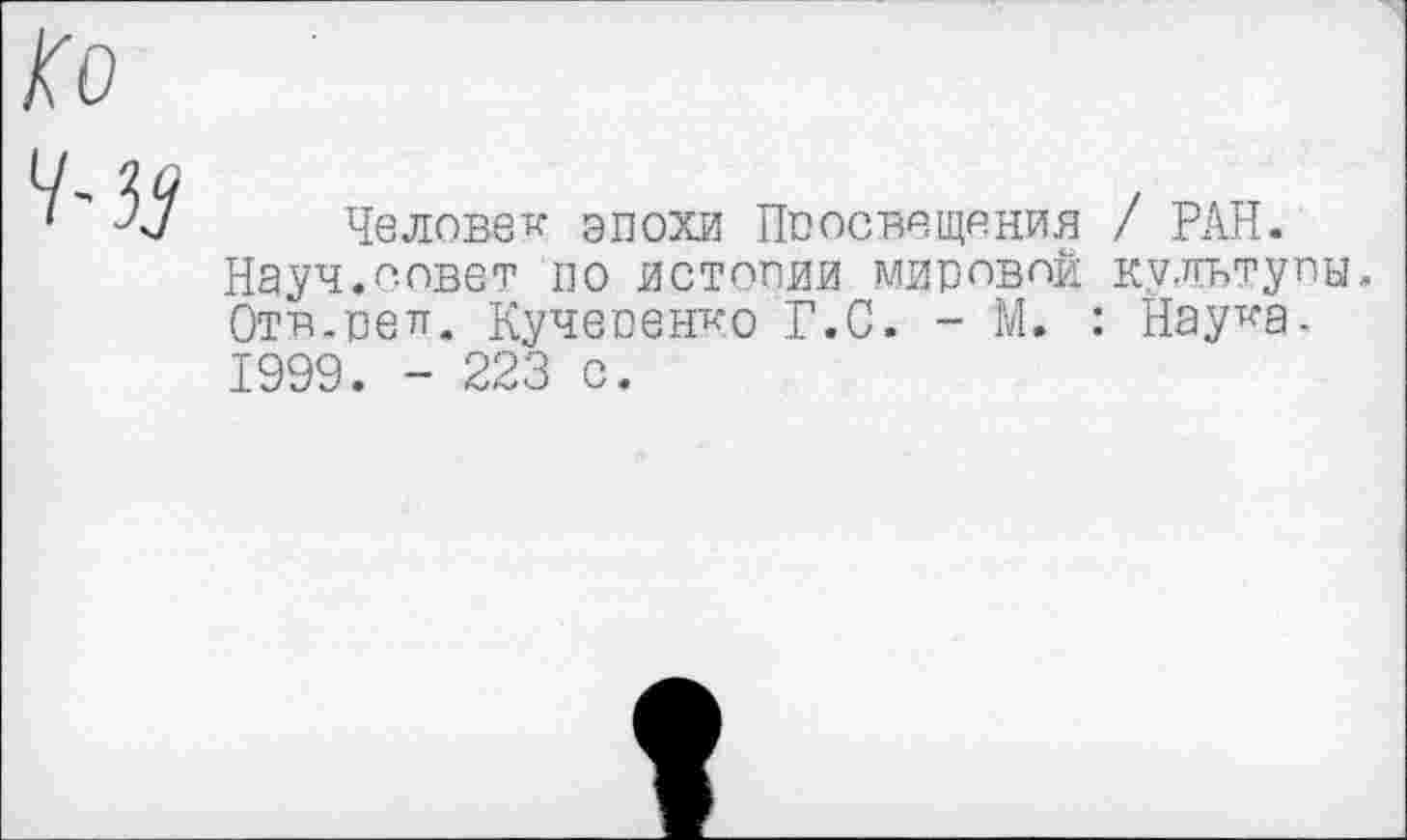 ﻿Человек эпохи Просвещения / РАН. Науч.совет по истопии мировой культупы. Отв.реп. Кучеренко Г.С. - М. : Нау^а. 1999. - 223 с.